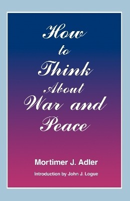 How to Think About War and Peace(English, Paperback, Adler Mortimer J.)