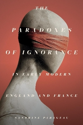 The Paradoxes of Ignorance in Early Modern England and France(English, Electronic book text, Parageau Sandrine)