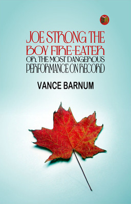 Joe Strong the Boy Fire-Eater; Or, The Most Dangerous Performance on Record(Paperback, Vance Barnum)