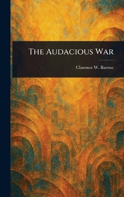 The Audacious War(English, Hardcover, Barron Clarence W (Clarence Walker))