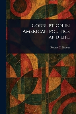 Corruption in American Politics and Life(English, Paperback, Brooks Robert C (Robert Clarkson))