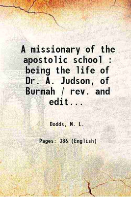 A missionary of the apostolic school : being the life of Dr. A. Judson, of Burmah / rev. and edited by Horatius Bonar. 1871 [Hardcover](Hardcover, Dodds, M. L.)