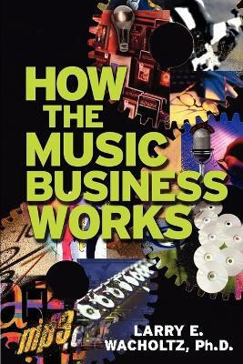 How the Music Business Works(English, Paperback, Wacholtz Larry E Ph.D.)