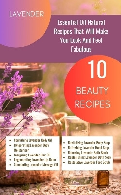 Lavender Essential Oil Natural Beauty Recipes That Will Make You Look And Feel Fabulous - 10 Beauty Recipes(English, Paperback, Avraham Rebekah)