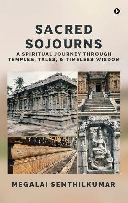 Sacred Sojourns  - A Spiritual Journey Through Temples, Tales, and Timeless Wisdom(English, Hardcover, Megalai Senthilkumar)