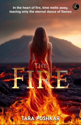 The Fire | In the heart of fire, time melts away, Leaving only the eternal dance of flames(Paperback, Tara Pushkar)
