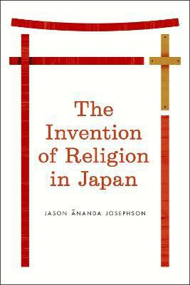 The Invention of Religion in Japan(English, Paperback, Josephson Jason Ananda)