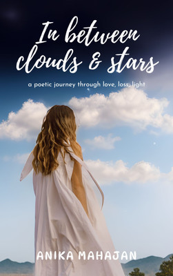 In between Clouds & Stars (a poetic journey through Love-Loss-Light)(Paperback, Anika Mahajan)
