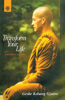 Transform Your Life: A Blissful Journey(Paperback, Geshe Kelsang Gyatso)