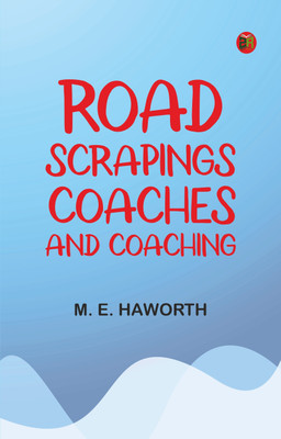 Road Scrapings: Coaches and Coaching(Paperback, M. E. Haworth)