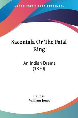 Sacontala Or The Fatal Ring(English, Paperback, Calidas)