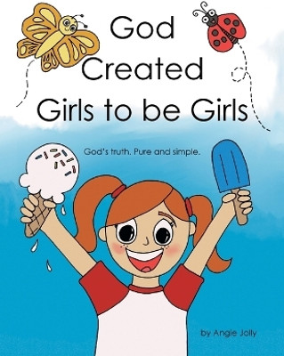 God Created Girls to be Girls God's truth. Pure and Simple.(Paperback, Angie Jolly)