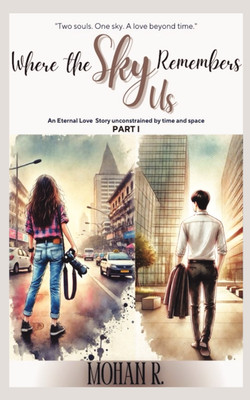 Where The Sky Remembers Us - Part I  - An Eternal Love Story unconstrained by time and space(Paperback, Mohan R.)