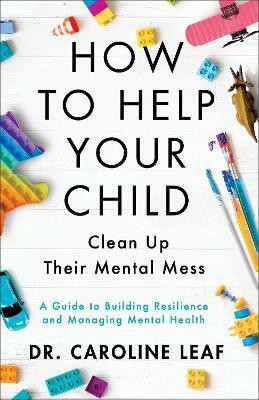 How to Help Your Child Clean Up Their Mental Mes - A Guide to Building Resilience and Managing Mental Health(English, Paperback, Leaf Dr. Caroline)