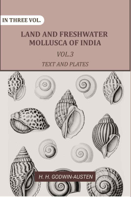 Land and fresh water Mollusca of India: Including South Arabia, Baluchistan, Afghanistan, Kashmir 3rd Text and Plates(Paperback, H. H. Godwin-Austen)