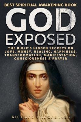 God Exposed - Best Spiritual Awakening Book - The Bible's Hidden Secrets on Love, Money, Healing, Happiness, Transformation, Manifestation, Consciousness & Prayer(English, Paperback, Hargreaves Richard) God Exposed - Best Spiritual Awakening Book - The Bible's Hidden Secrets on Love, Money, Healing, Happiness, Transformation, Manifestation, Consciousness & Prayer(English, Paperback, Hargreaves Richard)