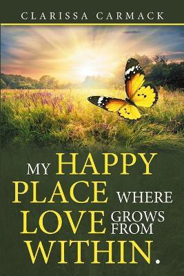 My Happy Place Where love grows from within.(English, Paperback, Carmack Clarissa)