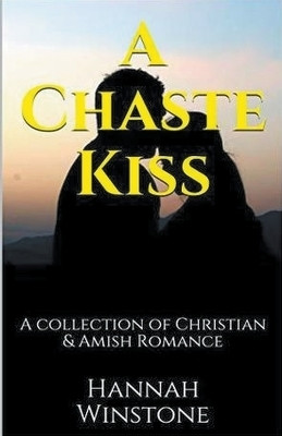 A Chaste Kiss A Collection of Christian and Amish Romance(English, Paperback, Winstone Hannah)