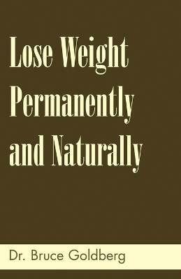 Lose Weight Permanently And Naturally(English, Paperback, Goldberg Bruce)