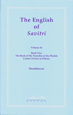 The English of Savitri: Volume 10 (Book Two - The Book of the Traveller of the Worlds - Cantos Twelve to Fifteen)(Hardcover, Shraddhavan)