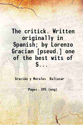 The critick. Written originally in Spanish; by Lorenzo Gracian [pseud.] one of the best wits of Spain and translated into English by Paul Rycaut esq 1681 [Hardcover](Hardcover, Gracián y Morales Baltasar)
