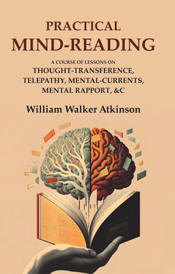 Practical Mind-Reading: A Course of Lessons on Thought-Transference, Telepathy, Mental-Currents, Mental Rapport, &c(Paperback, William Walker Atkinson)
