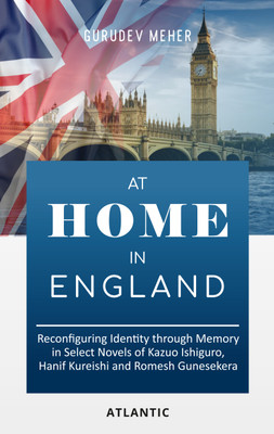At Home in England: Reconfiguring Identity through Memory in Select Novels of Kazuo Ishiguro, Hanif Kureishi and Romesh Gunesekera(Hardcover, Gurudev Meher)