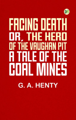 Facing Death; Or, The Hero of the Vaughan Pit: A Tale of the Coal Mines(Paperback, G. A. Henty)