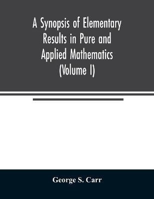 A Synopsis of Elementary Results in Pure and Applied Mathematics (Volume I)(English, Paperback, S Carr George)