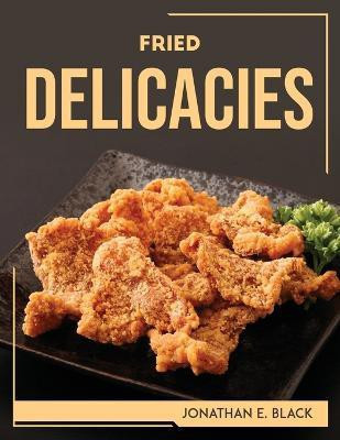 Fried Delicacies(English, Paperback, Jonathan E Black)