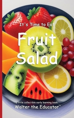 It's Time to Eat Fruit Salad(English, Paperback, Walter the Educator)