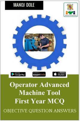 Operator Advanced Machine Tool First Year MCQ  - Objective Question Answers(English, Paperback, Dole Manoj)