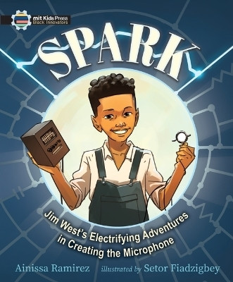 Spark: Jim West's Electrifying Adventures in Creating the Microphone(English, Hardcover, Ramirez Ainissa)
