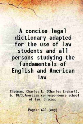 A concise legal dictionary adapted for the use of law students and all persons studying the fundamentals of English and American law 1909 [Hardcover](Hardcover, Chadman, Charles E. (Charles Erehart), b. ,American correspondence school of law, Chicago)