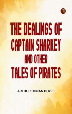 The Dealings of Captain Sharkey, and Other Tales of Pirates(Paperback, Arthur Conan Doyle)