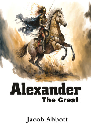 Alexander The Great(Paperback, Jacob Abbott)