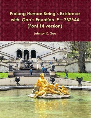 Prolong Human Being's Existence with Gao's Equation E = 7B2^44 (Font 14 version)(English, Paperback, Gao Johnson K.)