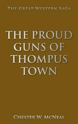 The Proud Guns of Thompus Town(English, Hardcover, McNeal Chester W)