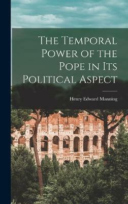 The Temporal Power of the Pope in its Political Aspect(English, Hardcover, Edward Manning Henry)