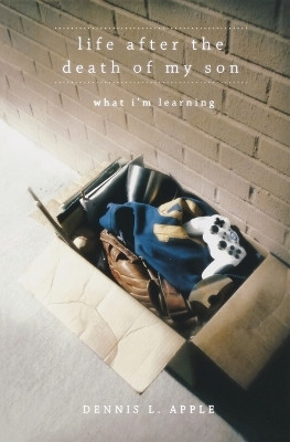 Life After the Death of My Son  - What I'm Learning(English, Paperback, Apple Dennis L)