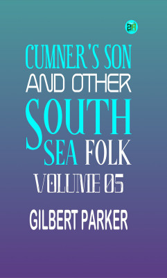 Cumner's Son and Other South Sea Folk Volume 05(Paperback, Gilbert Parker)