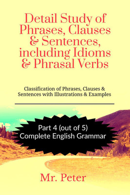 Detail Study of Phrases, Clauses &amp; Sentences, including Idioms &amp; Phrasal Verbs(English, Paperback, Mr. Peter)