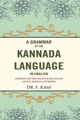 A Grammar of the Kannada Language in English: Comprising the Three Dialects of the Language (Ancient, Mediaeval and Modern) (Hardcover)(Hardcover, DR. F. Kittel)