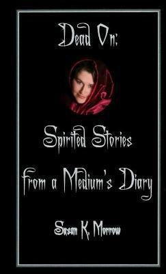 Dead On: Spirited Stories from a Medium's Diary(English, Paperback, Morrow Susan K.)