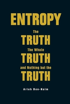Entropy: The Truth, The Whole Truth, And Nothing But The Truth(English, Paperback, Ben-naim Arieh)