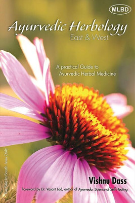 Ayurvedic Herbology East & West: A Practical Guide to Ayurvedic Herbal Medicine (Foreword by Vasant Lad)(Paperback, Vishnu Dass)