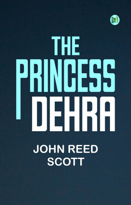 The Princess Dehra(Paperback, John Reed Scott)