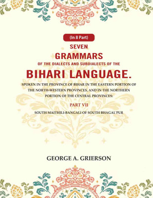 Seven Grammars of the Dialects and Subdialects of the Bihari Language Spoken in the Province of Bihar in the Eastern Portion of the North-Western 7th(Paperback, George A. Grierson)