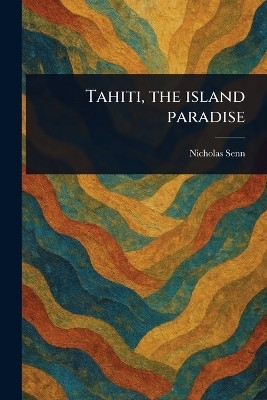 Tahiti, the Island Paradise(English, Paperback, Senn Nicholas)