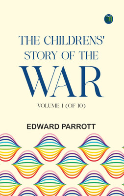 The Childrens' Story of the War, Volume 1 (of 10)(Paperback, Edward Parrott)